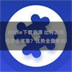 Bitpie下载资源 比特派钱包安全可靠？优势全面解析!