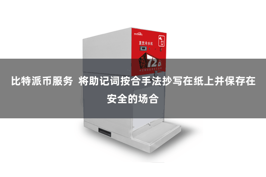 比特派币服务  将助记词按合手法抄写在纸上并保存在安全的场合