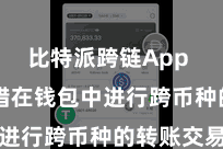 比特派跨链App  用户不错在钱包中进行跨币种的转账交易
