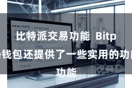 比特派交易功能  Bitpie钱包还提供了一些实用的功能