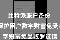 比特派账户备份  有用保护用户数字财富免受收罗过错
