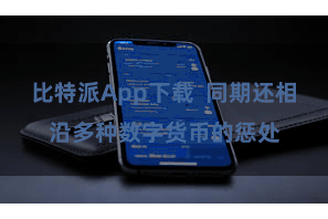 比特派App下载  同期还相沿多种数字货币的惩处