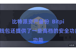比特派资产备份  Bitpie钱包还提供了一些高档的安全功能